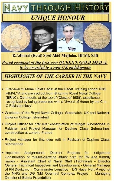 Navy through History - Unique  Honour- By History Cell -    R/Admiral (Retd) Syed Abid Muitaba, HI(M), S.Bt                 Proud recipient of the first-ever QUEEN'S GOLD MEDAL to be awarded to a non-UK midshipman.