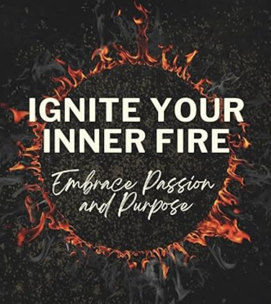 Ignite Your Inner Fire: Embrace Passion and Purpose