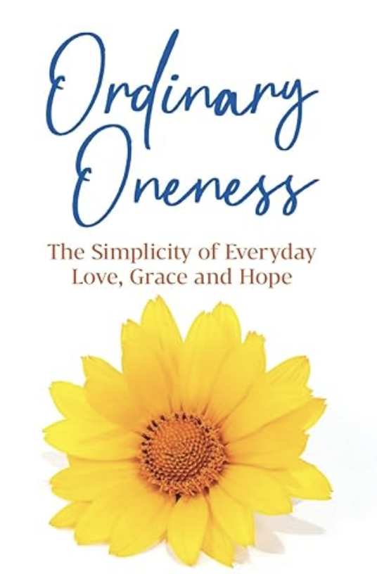 Ordinary Oneness: The Simplicity of Everyday Love, Grace and Hope