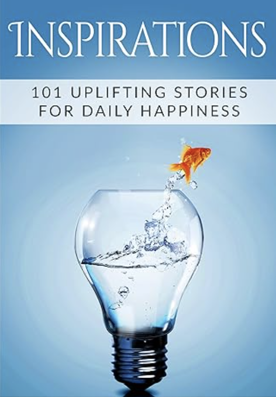 Inspirations: 101 Uplifting Stories For Daily Happiness