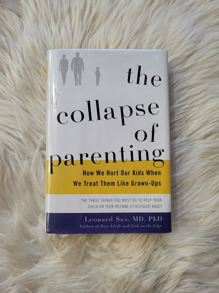 The Collapse of Parenting: How We Hurt Our Kids When We Treat Them Like ...