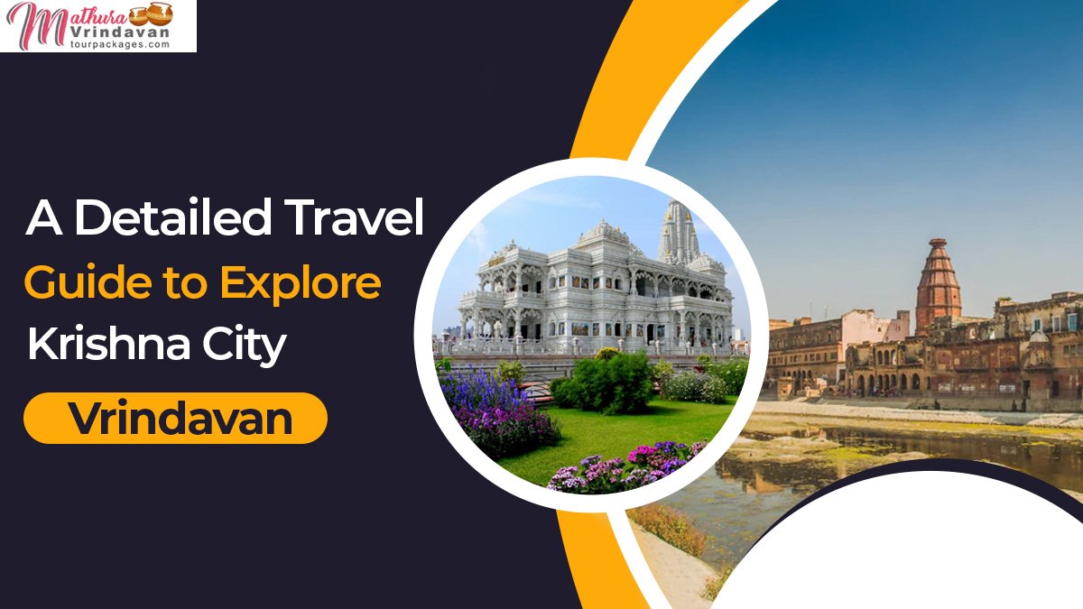 A Detailed Travel Guide to explore Krishna City- Vrindavan
