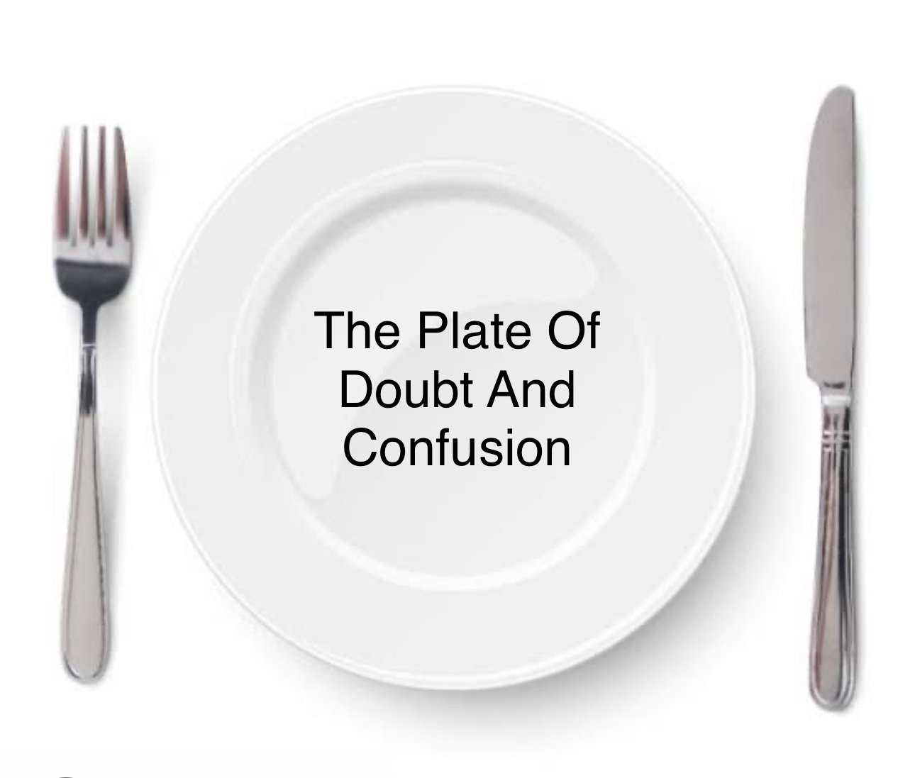 Day 4: The Plate Of Doubt and Confusion
