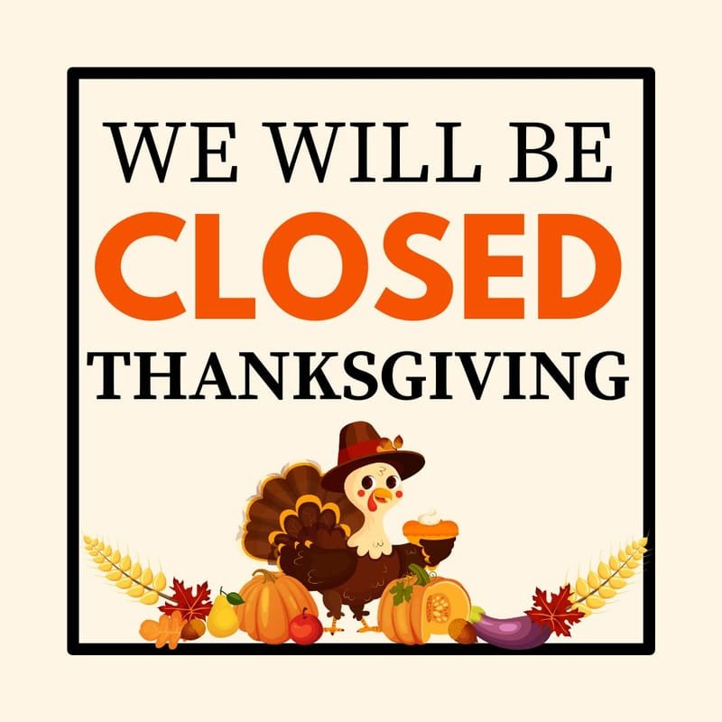 CLOSED THANKSGIVING DAY!