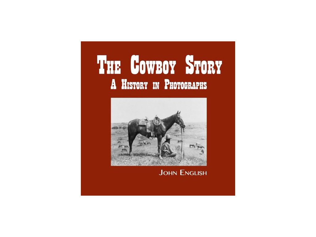 The Cowboy Story - A History in Photographs