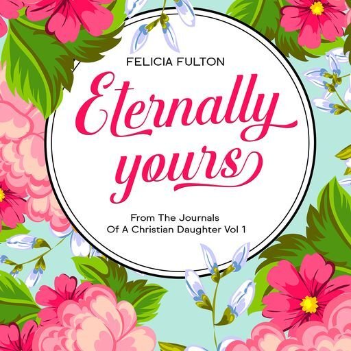 Eternally Yours: From the Journals of A Christian Daughter Vol 1