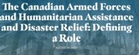The Canadian Armed Forces and Humanitarian Assistance and Disaster Relief: Defining a Role